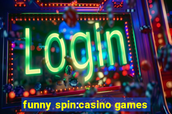 funny spin:casino games